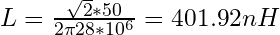 L = \frac{\sqrt{2} * 50}{2 \pi 28 * 10^6} = 401.92 nH