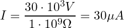 \begin{equation*} I = \frac{30 \cdot 10^3 V}{1 \cdot 10^9 \Omega} = 30 \mu A \end{equation*}