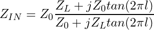 \begin{equation*}  Z_{IN} = Z_0 \frac{Z_L + j Z_0 tan(2 \pi l)}{Z_0 + j Z_L tan(2 \pi l)} \end{equation*}