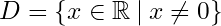 \begin{equation*} D = \{x \in \mathbb{R}\: |\: x \neq 0\} \end{equation*}