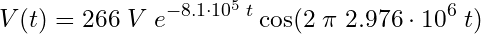 \begin{equation*} V(t) = 266\;V\;e^{-8.1 \cdot 10^5\;t} \cos(2\;\pi\;2.976\cdot 10^6\;t) \end{equation*}