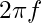 2 \pi f