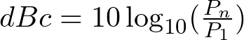   dBc &= 10\log_{10}(\frac {P_n}{P_1})  