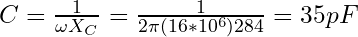 C = \frac{1}{\omega X_C} =  \frac{1}{2 \pi (16*10^6) 284} = 35 pF&