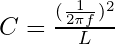 C = \frac{(\frac{1}{2 \pi f})^2}{L}