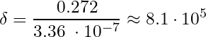 \begin{equation*} \delta = \frac{0.272}{3.36\; \cdot 10^{-7}} \approx 8.1 \cdot 10^5  \end{equation*}